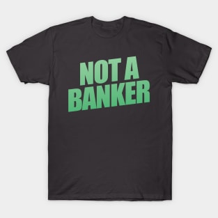 Not A Banker T-Shirt